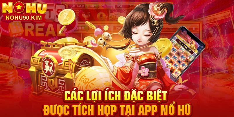 Các lợi ích đặc biệt được tích hợp tại app nổ hũ