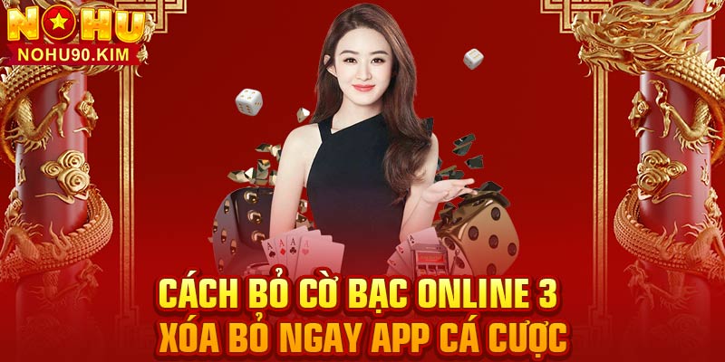 Cách bỏ cờ bạc online 3 – Xóa bỏ ngay app cá cược