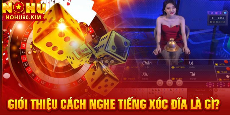 Giới thiệu cách nghe tiếng xóc đĩa là gì?