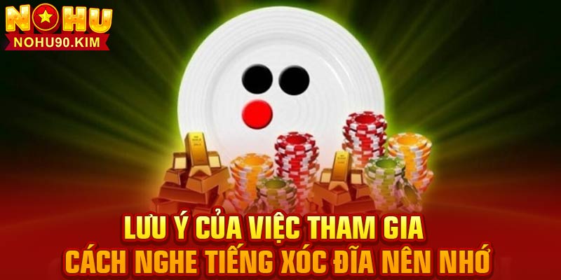 Lưu ý của việc tham gia cách nghe tiếng xóc đĩa nên nhớ