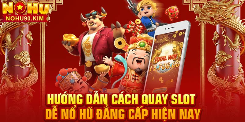 Hướng Dẫn Cách Quay Slot Dễ Nổ Hũ Đẳng Cấp Hiện Nay