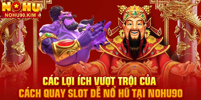 Các lợi ích vượt trội của cách quay slot dễ nổ hũ tại NOHU90