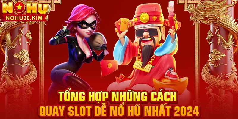 Tổng hợp những cách quay slot dễ nổ hũ nhất 2024