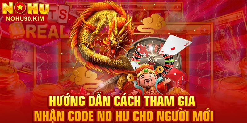 Hướng dẫn cách tham gia nhận code no hu cho người mới