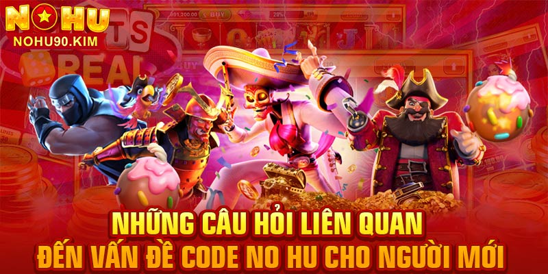 Những câu hỏi liên quan đến vấn đề code no hu cho người mới