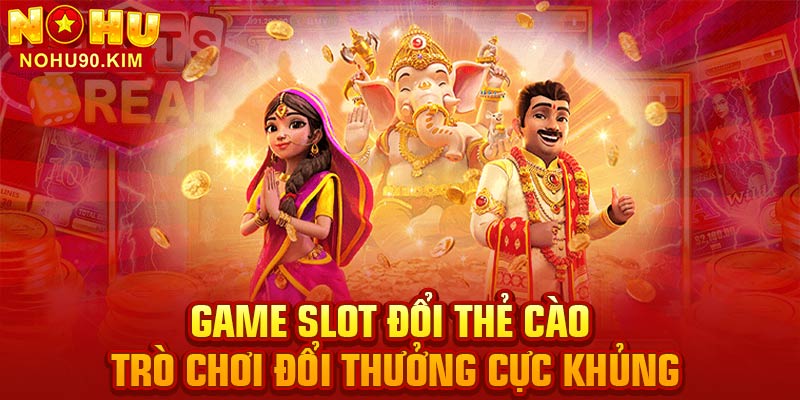 Game Slot Đổi Thẻ Cào – Trò Chơi Đổi Thưởng Cực Khủng