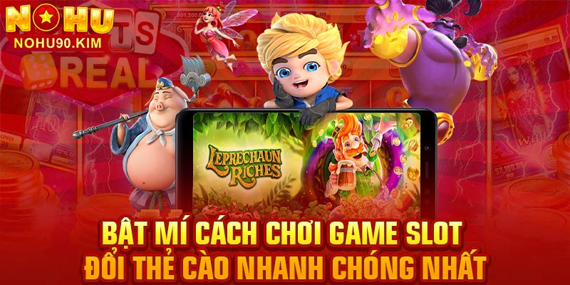 Bật mí cách chơi game slot đổi thẻ cào nhanh chóng nhất