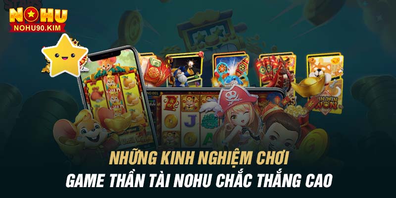 Những kinh nghiệm chơi game thần tài nohu chắc thắng cao