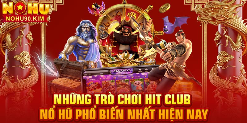 Những trò chơi Hit Club nổ hũ phổ biến nhất hiện nay