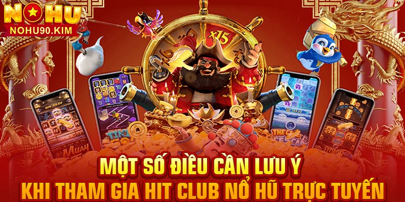 Một số điều cần lưu ý khi tham gia Hit Club nổ hũ trực tuyến