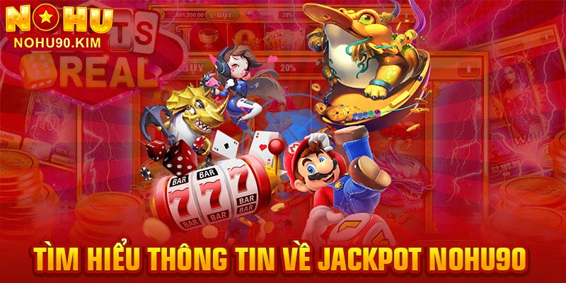 Tìm hiểu thông tin về Jackpot NOHU90