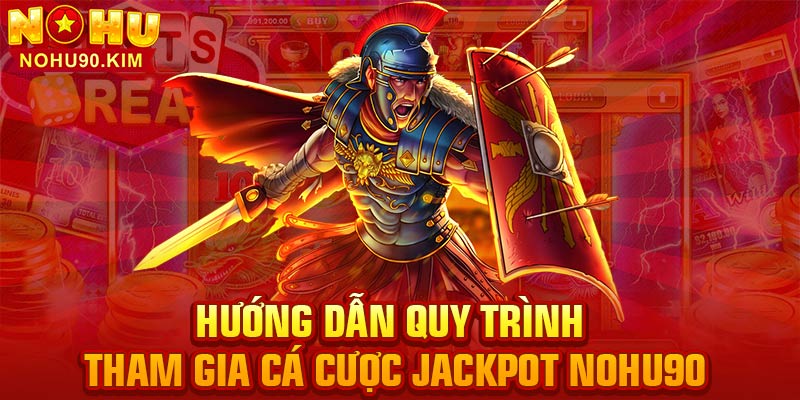 Hướng dẫn quy trình tham gia cá cược Jackpot NOHU90