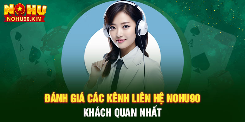 Đánh giá các kênh liên hệ NOHU90 khách quan nhất 