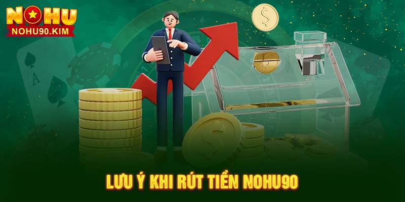 Lưu ý khi rút tiền NOHU90