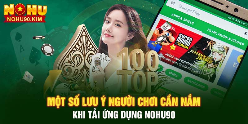 Một số lưu ý người chơi cần nắm khi tải ứng dụng NOHU90