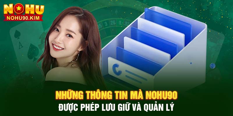 Những thông tin mà NOHU90 được phép lưu giữ và quản lý