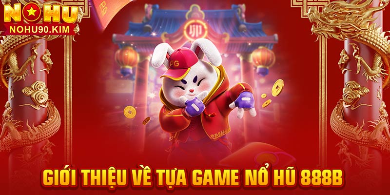 Giới thiệu về tựa game nổ hũ 888B