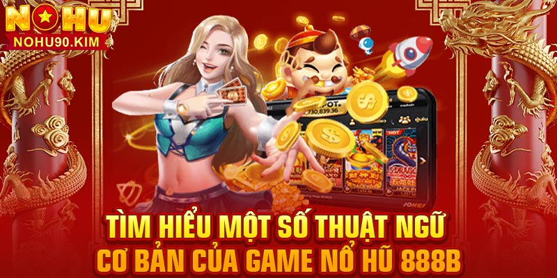 Tìm hiểu một số thuật ngữ cơ bản của game nổ hũ 888B