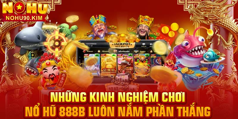 Những kinh nghiệm chơi nổ hũ 888B luôn nắm phần thắng