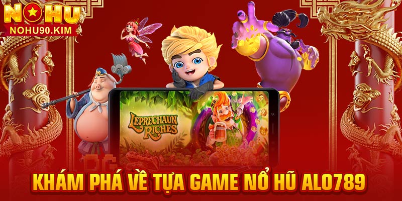 Khám phá về tựa game nổ hũ Alo789