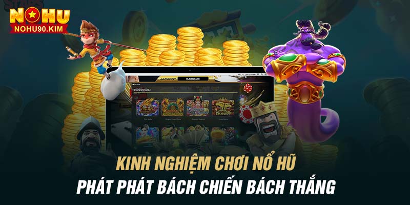 Kinh nghiệm chơi nổ hũ phát phát bách chiến bách thắng