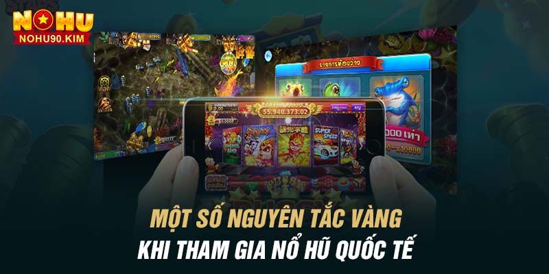 Một số nguyên tắc vàng khi tham gia nổ hũ quốc tế 