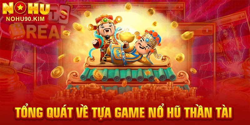 Tổng quát về tựa game nổ hũ thần tài