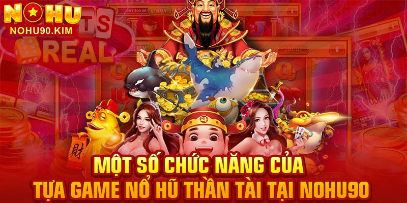 Một số chức năng của tựa game nổ hũ thần tài tại NOHU90