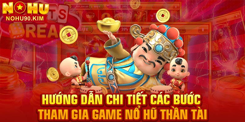 Hướng dẫn chi tiết các bước tham gia game nổ hũ thần tài