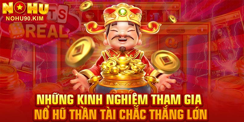 Những kinh nghiệm tham gia nổ hũ thần tài chắc thắng lớn