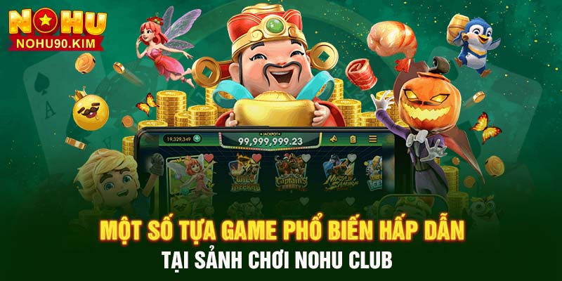 Một số tựa game phổ biến hấp dẫn tại sảnh chơi NoHu Club