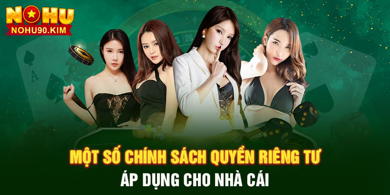 Một số chính sách quyền riêng tư áp dụng cho nhà cái