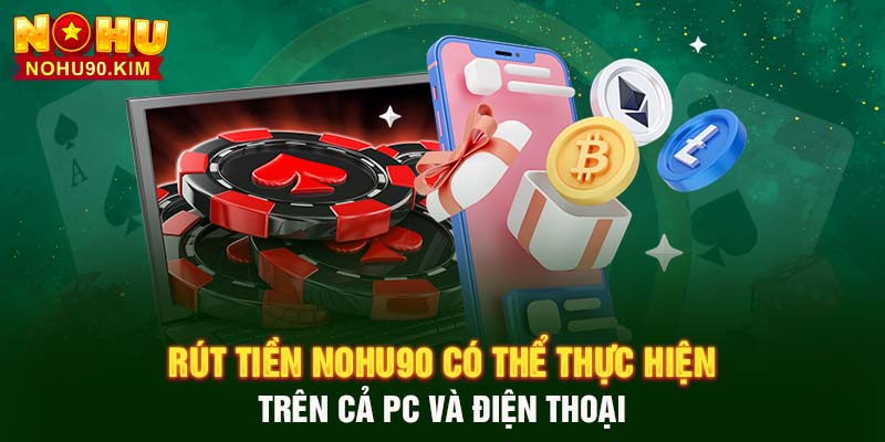 Rút tiền NOHU90 có thể thực hiện trên cả PC và điện thoại