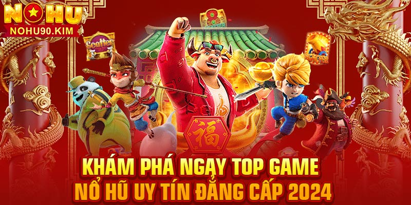 Khám Phá Ngay Top Game Nổ Hũ Uy Tín Đẳng Cấp 2024