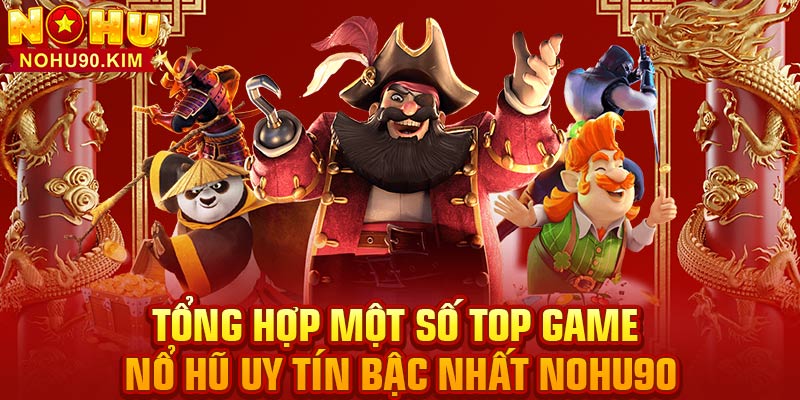 Tổng hợp một số top game nổ hũ uy tín bậc nhất NOHU90