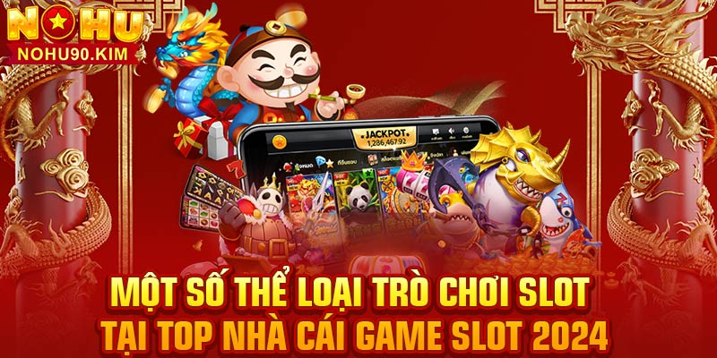 Một số thể loại trò chơi slot tại top nhà cái game slot 2024