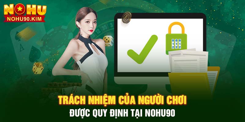 Trách nhiệm của người chơi được quy định tại website NOHU90