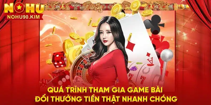 Quá trình tham gia game bài đổi thưởng tiền thật nhanh chóng