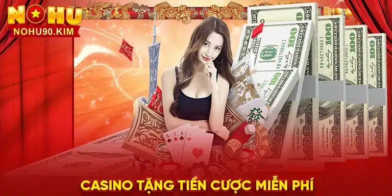 Casino Tặng Tiền Cược Miễn Phí: Cơ Hội Vàng Cho Người Chơi