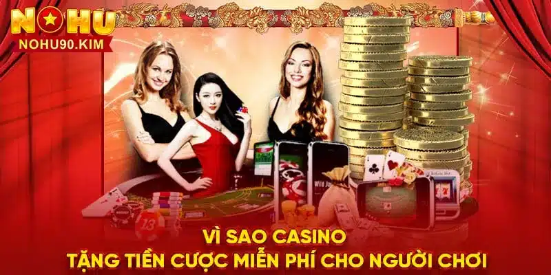 Vì sao casino tặng tiền cược miễn phí cho người chơi