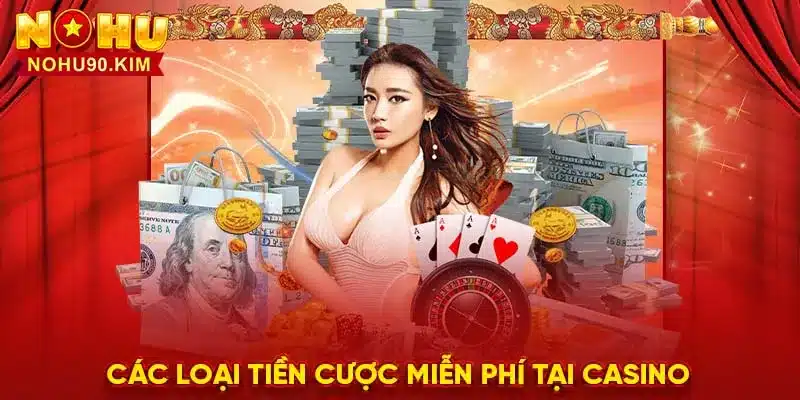 Các loại tiền cược miễn phí tại casino 