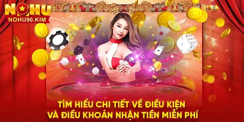 Tìm hiểu chi tiết về điều kiện và điều khoản nhận tiền miễn phí