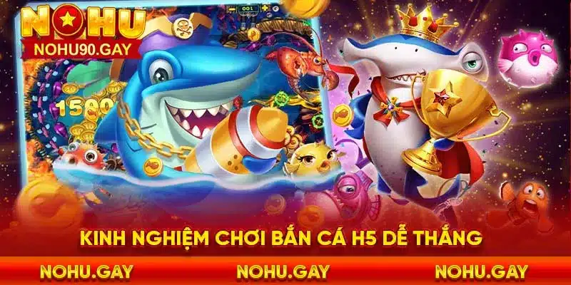 Kinh nghiệm chơi bắn cá h5 dễ thắng