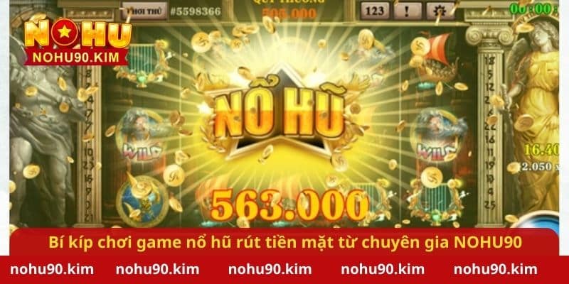 Bí kíp chơi game nổ hũ rút tiền mặt từ chuyên gia NOHU90