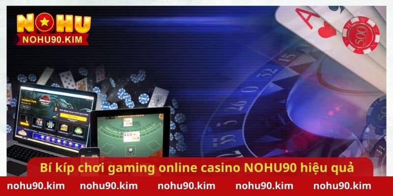 Bí kíp chơi gaming online casino trực tuyến NOHU90 hiệu quả