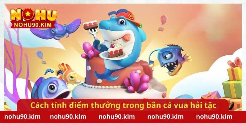 Cách tính điểm thưởng khi hạ gục trong bắn cá vua hải tặc