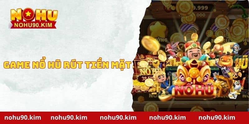 Game Nổ Hũ Rút Tiền Mặt - Cách Chơi Và Rút Tiền Nhanh