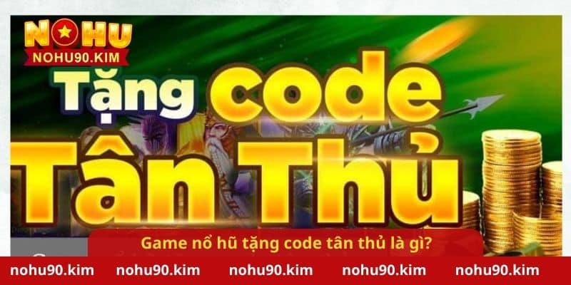 Game nổ hũ tặng code tân thủ là gì?