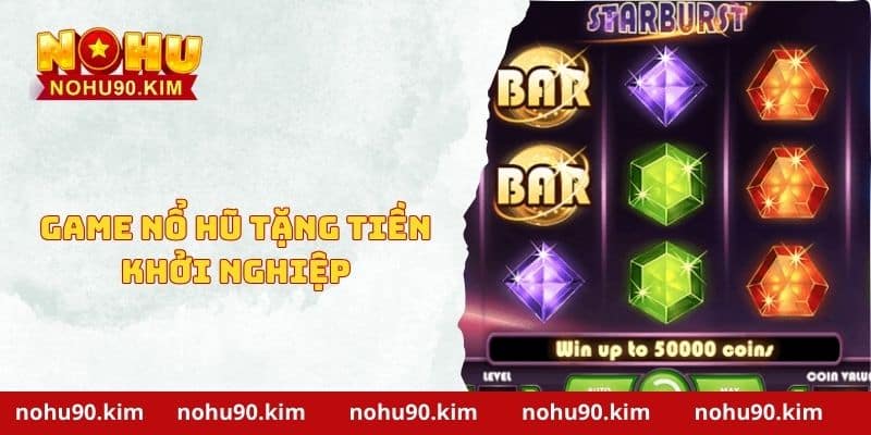 Game Nổ Hũ Tặng Tiền Khởi Nghiệp Trên NOHU90 Luôn Win