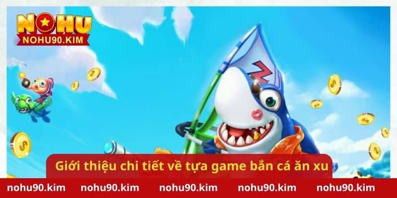 Giới thiệu chi tiết về tựa game bắn cá ăn xu